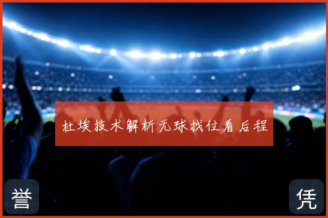 杜埃技术解析无球找位看后程